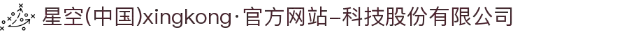 星空(中国)xingkong·官方网站-科技股份有限公司